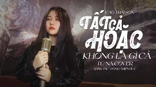 Tất Cả Hoặc Không Là Gì Cả  Cao Thái Sơn  Tú Na Cover [upl. by Ardekan]