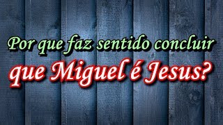 Por que faz sentido concluir que Miguel é Jesus Série Completa [upl. by Ydnys]