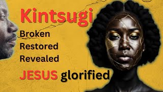 KINTSUGI  Broken  Restored  Revealed  JESUS Glorified  2 Corinthians 517 [upl. by Corrine]