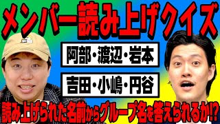 【メンバー読み上げクイズ】｢阿部･渡辺･岩本｣｢吉田･小嶋･円谷｣読み上げられた名前からグループ名を答えられるか【霜降り明星】 [upl. by Notfilc]