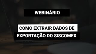 Webinário Como Extrair dados de Exportação do Siscomex [upl. by Shippee]