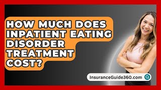 How Much Does Inpatient Eating Disorder Treatment Cost  InsuranceGuide360com [upl. by Linnea38]