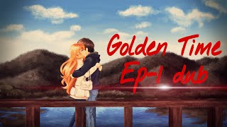 Golden Time dub ep1 [upl. by Nrublim]