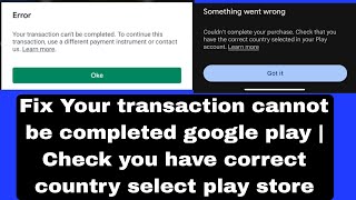 Your transaction cannot be completed google play  Check you have correct country select play store [upl. by Hsaka]