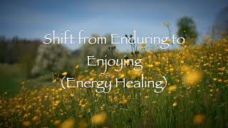 Shift from Enduring to Enjoying Energy Healing [upl. by Ylelhsa]