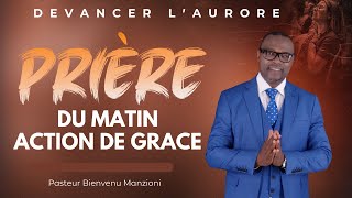 DEVANCER LAURORE PRIÈRE DU MATIN ACTION DE GRACE A DIEU BY PASTEUR BIENVENU MANZIONI [upl. by Llennahc]