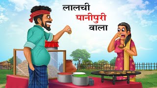 लालची पानीपुरी वाला  LALCHI PANIPURI WALA  HINDI KAHANIYA  HINDI STORIES [upl. by Elletsirk]