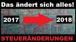 Steueränderungen 2017 auf 2018  Steuererklärung 2017 Einführung  Steuererklärung 2018 [upl. by Virgie235]