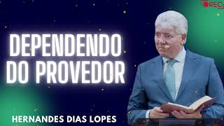 DEPENDENDO DO PROVEDOR  Hernandes Dias Lopes 2024 [upl. by Eetnom]