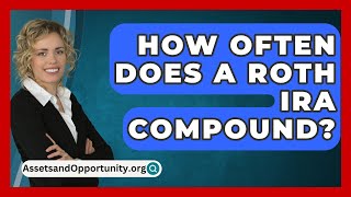 How Often Does A Roth IRA Compound  AssetsandOpportunityorg [upl. by Tita]