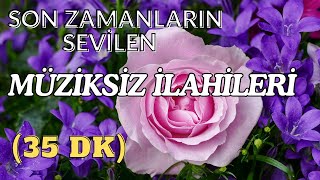 SEVİLEN MÜZİKSİZ İLAHİLER  35 DK  İLAHİ DİNLETİSİ [upl. by Grissel]