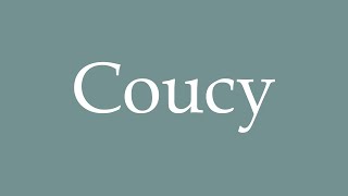 How to Pronounce Coucy Correctly in French [upl. by Aihsyak498]