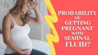 Can You Get Pregnant with Seminal Fluid  The Probability of Getting Pregnant with Seminal Fluid [upl. by Jerrome325]