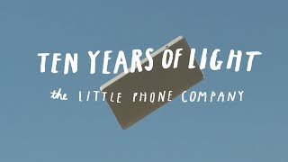 10 Years of Light  The Little Phone Company [upl. by Eitac]