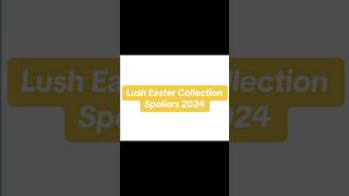 Lush Easter Collection 2024 SpoilersSneak Peak lush lusheaster [upl. by Naej]