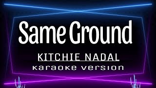 SAME GROUND  KAROKE Kitchie Nadal [upl. by Ettelimay677]