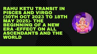 Rahu Ketu transit in Pisces and Virgo 30th Oct 2023 to 18th May 2025 Start of a new era [upl. by Gail]