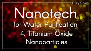 Nanotech for Water Purification  4 Titanium Oxide Nanoparticles [upl. by Neffirg41]