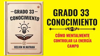 Conocimiento de Grado 33 Cómo Controlar Mentalmente el Campo Energético Audiolibro [upl. by Iraam]