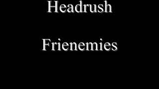 Headrush Frienemies [upl. by Pratte]