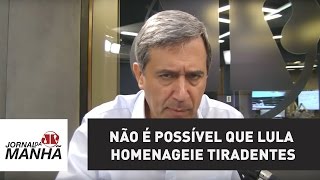 Não é possível que traidor Lula homenageie o herói Tiradentes  Marco Antonio Villa [upl. by Engleman]