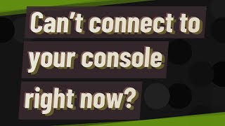 Cant connect to your console right now [upl. by Elwira]