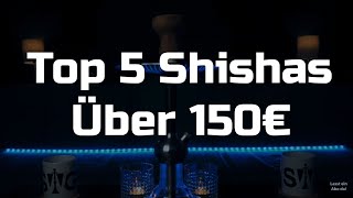 Die 5 BESTEN SHISHAS ÜBER 150€  Unsere TOP 5 Empfehlungen [upl. by Aleiram469]