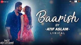 Baarish by Atif Aslam  Half Girlfriend  Arjun Kapoor amp Shraddha Kapoor  Tanishk Bagchi  Lyrical [upl. by Gnehs531]