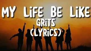 Grits  Ohh Ahh My Life be Like Lyrics [upl. by Fortune]