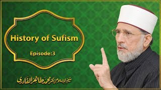 History of Sufism Sufism amp Teachings of Sufis  Episode 3 I Shaykh ul Islam Dr Tahir ul Qadri [upl. by Drislane]