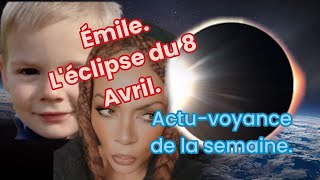 EMILE  ECLIPSE DU 8 AVRIL  ACTU VOYANCE DE LA SEMAINE [upl. by Neva]