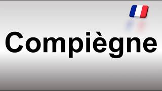 How to Pronounce Compiègne [upl. by Nikola]