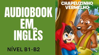 AUDIOBOOK EM INGLÊS  CHAPEUZINHO VERMELHO  NÍVEL INTERMEDIÁRIO  B1B2 [upl. by Bluma150]