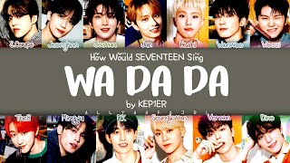 REMAKE How Would SEVENTEEN Sing WA DA DA by KEP1ER HANROMENG LYRICS [upl. by Ennire]