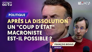 APRÈS LA DISSOLUTION  UN quotCOUP DÉTATquot MACRONISTE ESTIL POSSIBLE  FRANÇOIS BOULO [upl. by Narf835]