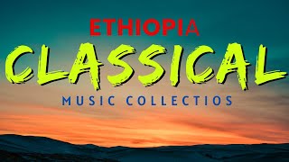 Ethiopia classical music collections ምርጥ የኢትዮጵያ ክላሲካል ሙዚቃ ስብስብ Nonstop classical  2023 [upl. by Leahcimauhsoj]