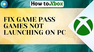 HOW TO FIX XBOX GAME PASS GAMES NOT LAUNCHING PC [upl. by Arihay]