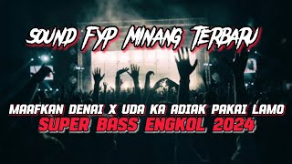 DJ TERBARU SOUND FYP MINANG MAAFKAN DENAI X UDA KA ADIAK PAKAI LAMO YANG KALIAN CARI CARI 2024 [upl. by Eradis597]