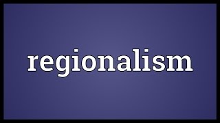 Regionalism Meaning [upl. by Liebman]