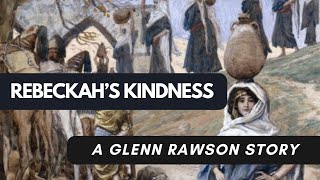 The Mother of Thousands of Millions Rebekah’s Kindness  A Glenn Rawson Story [upl. by Nivanod]