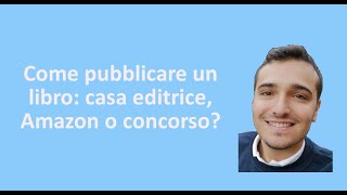 Pubblicare un libro casa editrice Amazon o concorso [upl. by Quint245]