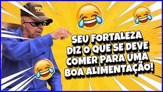 🔥 SEU FORTALEZA  DICAS PARA UMA BOA ALIMENTAÇÃO resenha meme comedia humor [upl. by Brainard]