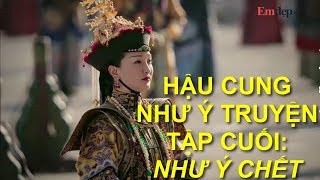 HẬU CUNG NHƯ Ý TRUYỆN TẬP CUỐI Như Ý chết Càn Long khóc nấc vì ân hận xót thương [upl. by Eden837]