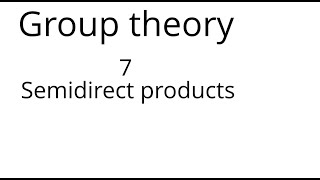 Group theory 7 Semidirect products [upl. by Anawed]