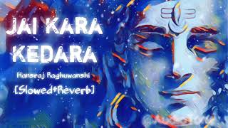 Jai Kara Kedara  Slowed x Reverb  Hansraj Raghuwanshi [upl. by Eveivenej]