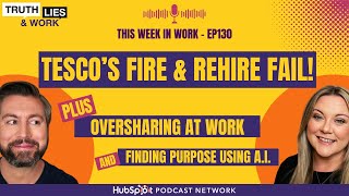 130 Tesco’s Fire and Rehire Fail Oversharing at Work PLUS Can AI Help Us Find Purpose [upl. by Lerret]