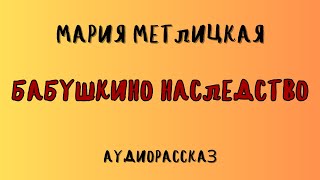 БАБУШКИНО НАСЛЕДСТВО  МАРИЯ МЕТЛИЦКАЯ  АУДИОКНИГА [upl. by Niwrad]