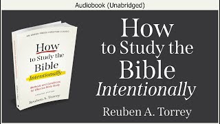 How to Study the Bible Intentionally  Reuben A Torrey  Christian Audiobook [upl. by Burtie]