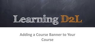 Adding A Course Banner to Your Course In Desire2Learn D2L Brightspace [upl. by Toma]