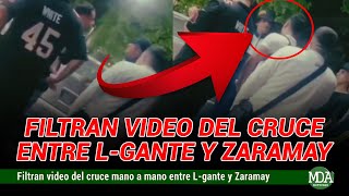 El VIDEO del CRUCE MANO a MANO entre LGANTE y ZARAMAY [upl. by Coyle882]